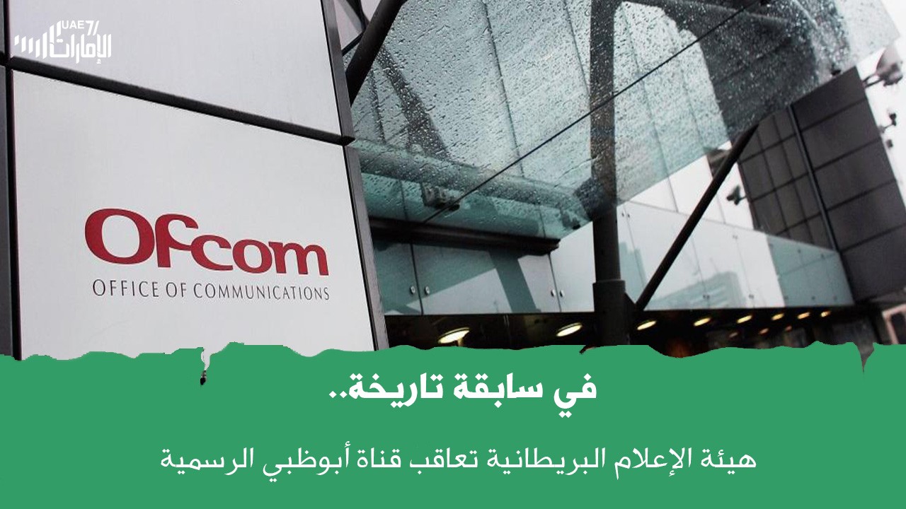 في سابقة تاريخية .. هيئة الإعلام البريطانية تعاقب قناة أبوظبي الرسمية .. ما القصة ؟